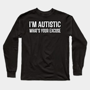 I'm Autistic What's Your Excuse Sarcastic Autism Long Sleeve T-Shirt